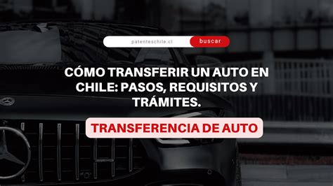 Cómo Transferir Un Auto En Chile Pasos Requisitos Y Trámites Patentes Chile