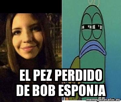 Meme Personalizado El Pez Perdido De Bob Esponja 24359004