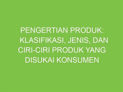 pengertian produk klasifikasi jenis  ciri ciri produk