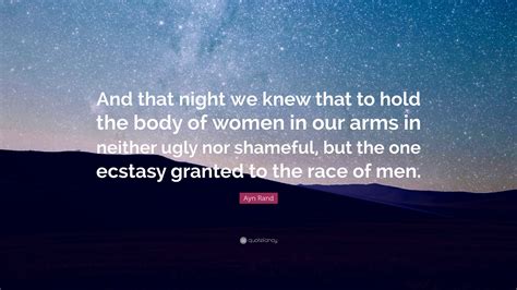 Ayn Rand Quote And That Night We Knew That To Hold The Body Of Women