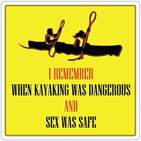 I Remember When Kayaking Was Dangerous And Sex Was Safe Funny Quote