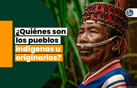 ¿quiénes Son Los Pueblos Indígenas U Originarios Ius Latin