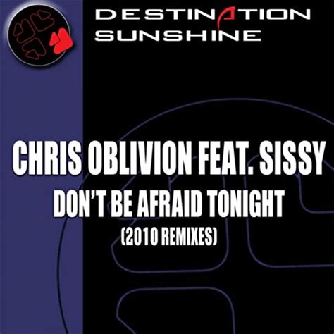 Dont Be Afraid Tonight 2010 Remixes By Chris Oblivion Feat Sissy On