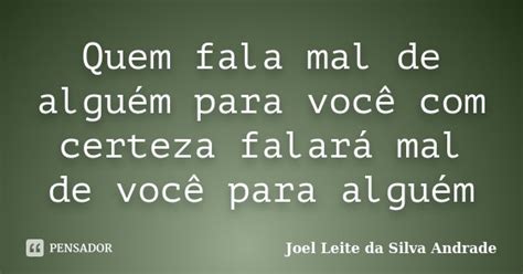 Frases De Quem Fala Mal De Você - Quem fala mal de alguém para você com... Joel Leite da Silva Andrade ...