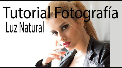 Tutorial Fotografía Con Luz Natural Youtube