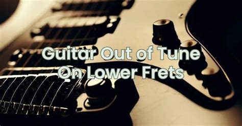 Guitar Out Of Tune On Lower Frets All For Turntables