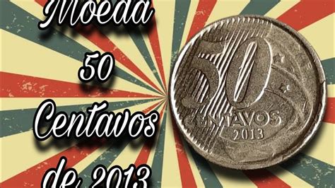 Moeda De 50 Centavos De 2013 Que Agrega Bons Valores YouTube