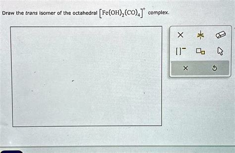 Solved Draw The Trans Isomer Of The Octahedral Fe Oh Co Complex