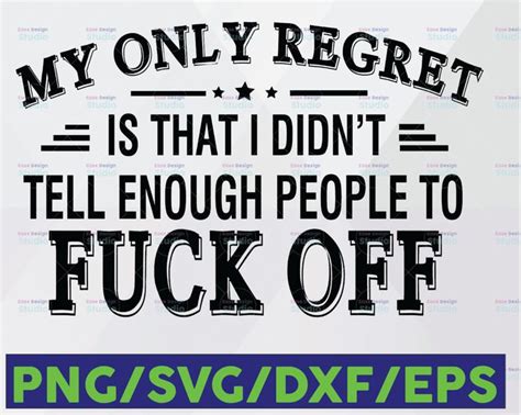My Only Regret Is That I Didn T Tell Enough People To Fuck Off SVG PNG Instant Digital
