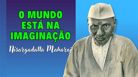 Nisargadatta Maharaj Eu Sou Aquilo A Mente O Corpo E O Mundo A