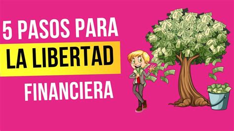 5 Pasos Para Alcanzar La Libertad Financiera ¿serás Capaz De