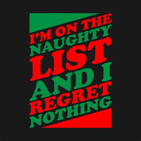 Im On The Naughty List And I Regret Nothing Naughty T Shirt Teepublic