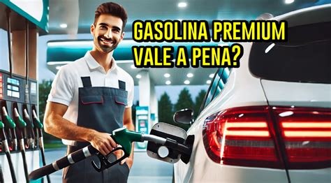 Gasolina Premium Vale A Pena Usar Em Veja Os Detalhes Cpg