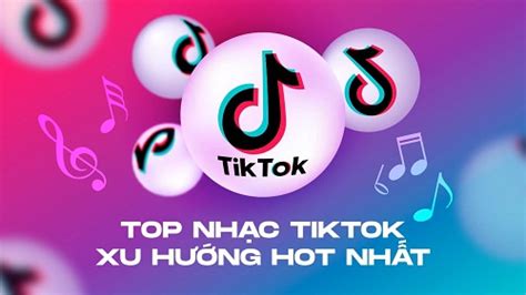 Tổng Hợp Những Bài Hát Hot Nhất Hiện Nay Trên Tiktok Trend Mới Nhất