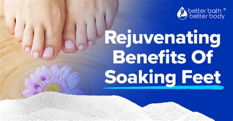 Rejuvenating Benefits Of Soaking Feet – Better Bath Better Body