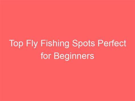 Top Fly Fishing Spots Perfect for Beginners - Fly Fishing