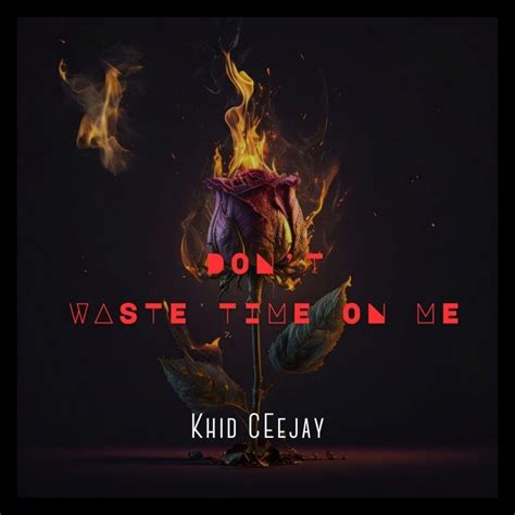 Khid Ceejay Don T Waste Your Time On Me Lyrics Genius Lyrics