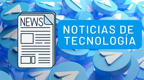 Noticias De Tecnolog A Por Telegram Y Por Email