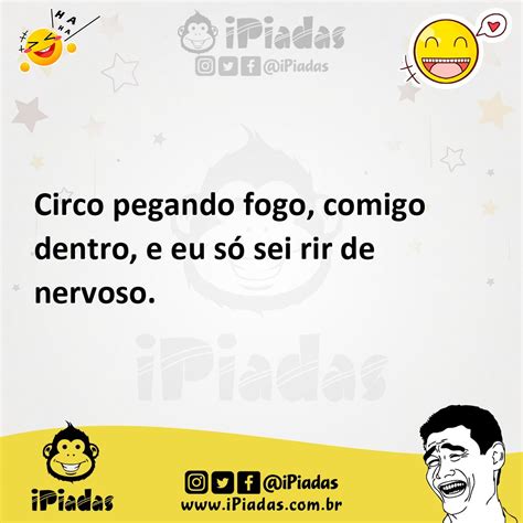 Circo pegando fogo comigo dentro e eu só sei rir de nervoso