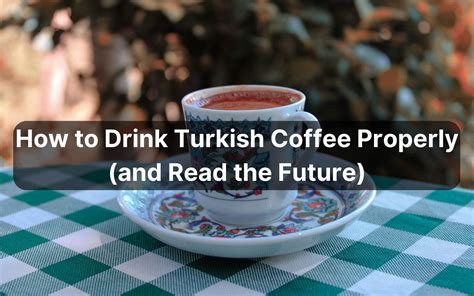 drink turkish coffee properly  read  future
