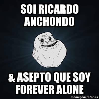 Meme Forever Alone Soi Ricardo Anchondo Asepto Que Soy Forever