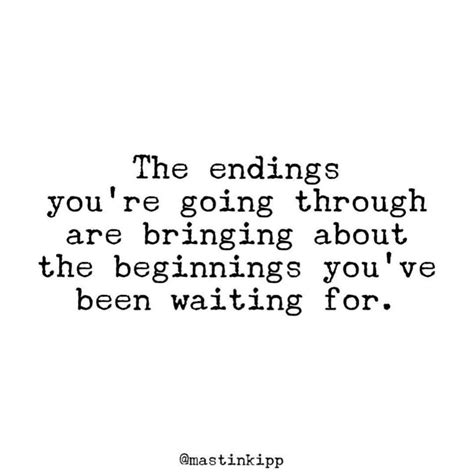 The Endings Youre Going Through Are Bringing About The Beginnings You