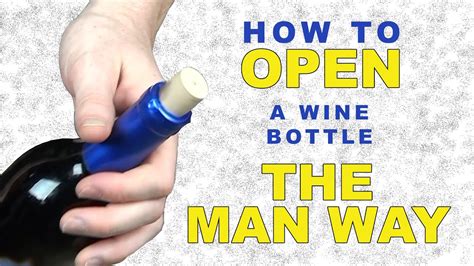 How To Open A Bottle Of Wine Without A Corkscrew The Man Way Youtube