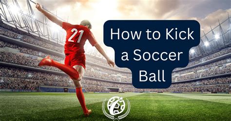 How To Kick A Soccer Ball Tips For The Perfect Kick