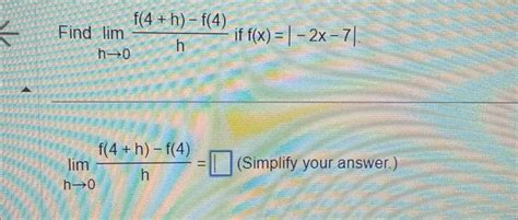 Solved Find Limh→0hf 4 H −f 4 If F X ∣−2x−7∣