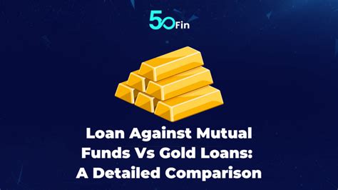 Loan Against Mutual Funds Vs Gold Loans A Detailed Comparison