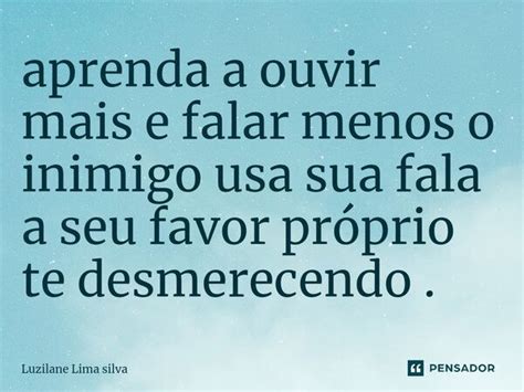 Aprenda A Ouvir Mais E Falar Menos O Luzilane Lima Silva Pensador