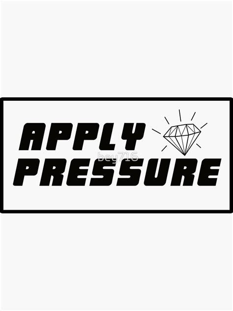 "Apply Pressure" Sticker by bey716 | Redbubble