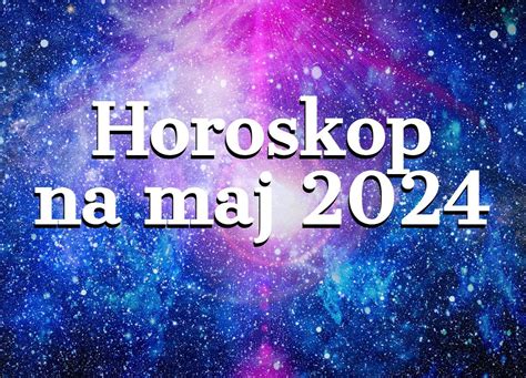 Horoskop Miesi Czny Na Maj Baran Byk Bli Ni Ta Rak Lew Panna