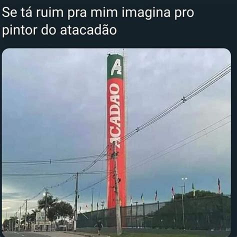 Se tá ruim pra mim imagina pro pintor do atacadão Memes