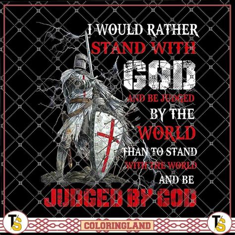 I Would Rather Stand With God And Be Judged By The World Than To Stand