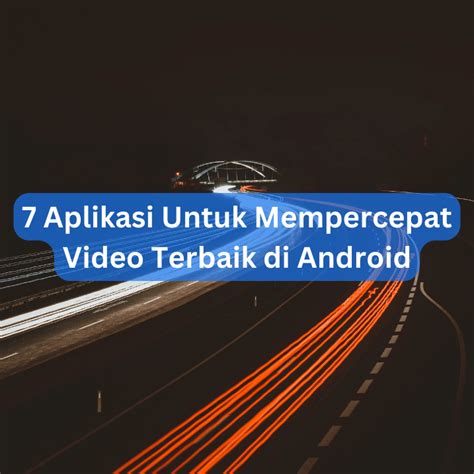 7 Aplikasi Untuk Mempercepat Video Terbaik Di Android