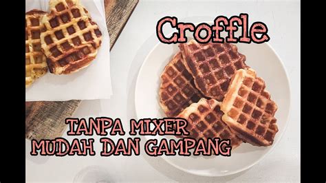 Resep Croffle Mudah Tanpa Mixer Pasti Jadi Youtube