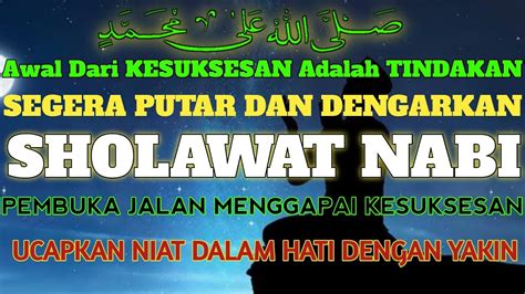 Segera Putar Dan Dengarkan Sholawat Nabi Sholawat Pembuka Jalan Menuju Kesuksesan Dunia Akhirat