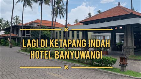 REVIEW Nginep Di Ketapang Indah HoteL Banyuwangi YouTube