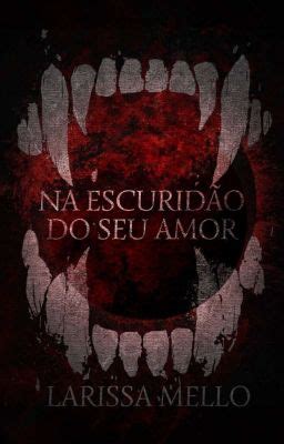 Na Escuridão Do Seu Amor - Na escuridão do seu amor - part 3 - Wattpad