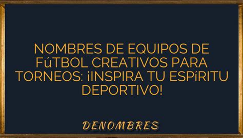 Nombres De Equipos De Fútbol Creativos Para Torneos ¡inspira Tu Espíritu Deportivo • Denombres