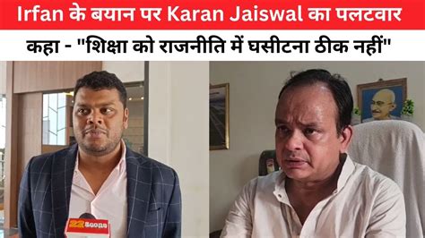 irfan ka byana  karan jaiswal ka paltavara kaha shakashha ka rajanata ma