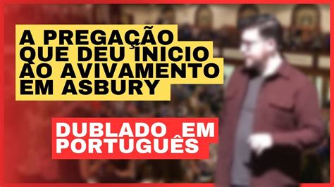 O que ele pregou para começar o Avivamento em Asbury Dublada em