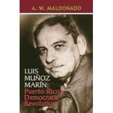 Luis Munoz Marin: Puerto Rico's Democratic Revolution by A. W ...