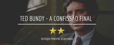 CRÍTICA Ted Bundy A Confissão Final longa apenas um cansaço matador