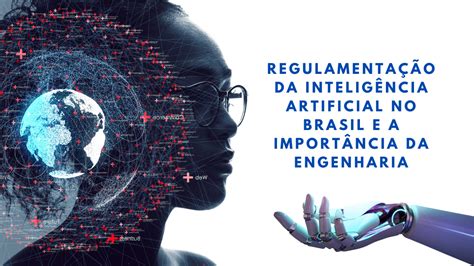 Regulamentação Da Inteligência Artificial No Brasil E A Importância Da