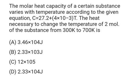 The molar heat capacity of a certain substance varies with temperature ac..