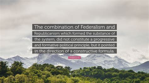 Herbert Croly Quote: “The combination of Federalism and Republicanism ...