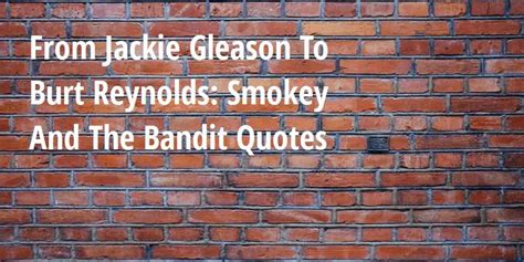 From Jackie Gleason To Burt Reynolds: Smokey And The Bandit Quotes ...