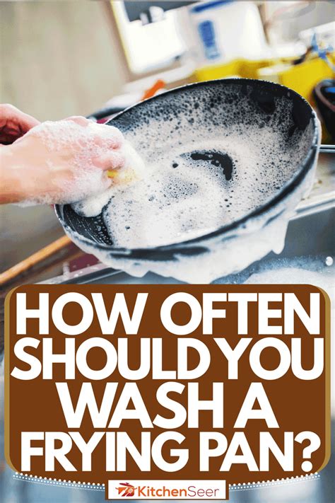 How Often Should You Wash A Frying Pan Kitchen Seer